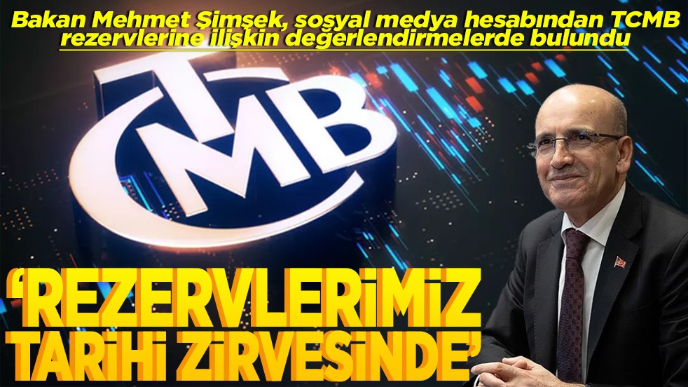 Bakan Şimşek, sosyal medya hesabından değerlendirmelerde bulundu Rezervlerimiz tarihi zirvesinde