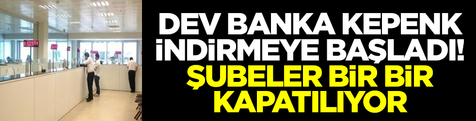 Bankacılıkta deprem: Dev banka kepenk indirmeye başladı, şubeler bir bir kapatılıyor