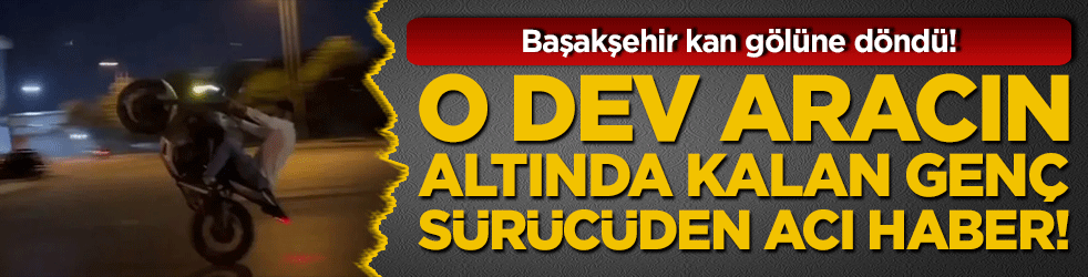 Başakşehir kan gölüne döndü! O dev aracın altında kalan genç sürücüden acı haber!