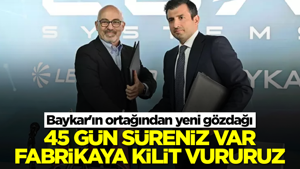 Baykar'ın ortağından yeni açıklama: 45 gün süreniz var fabrikamızı kapatırız