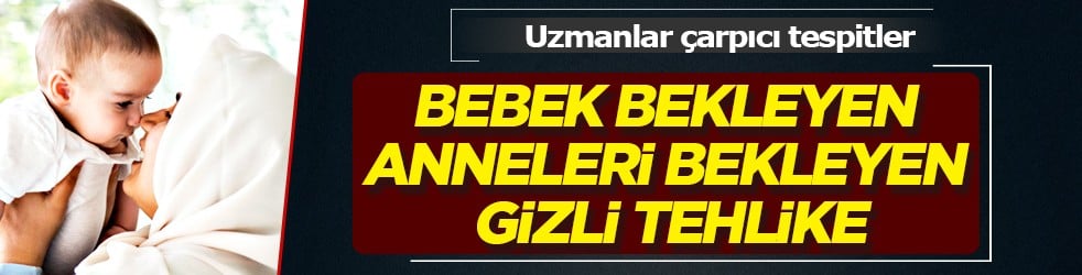 Bebek bekleyen anneler için gizli tehlike... Şok gelişme... Sayılar korkuttu