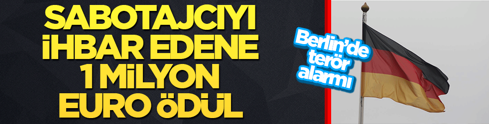 Berlin’de terör alarmı: Sabotajcıyı ihbar edene 1 milyon euro ödül!