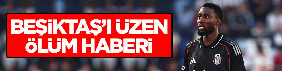 Beşiktaş’ı üzen haber! Yıldız futbolcu babasını kaybetti