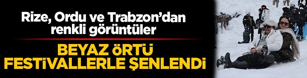 Beyaz örtü festivallerle şenlendi: Rize, Ordu ve Trabzon’dan renkli görüntüler