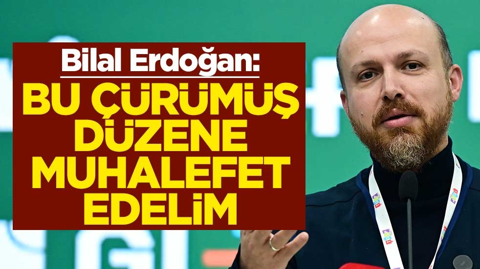Bilal Erdoğan: Bu çürümüş düzene muhalefet edelim