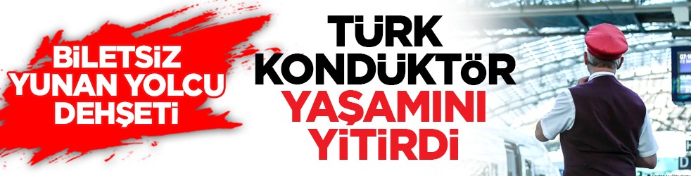 Biletsiz Yunan yolcu dehşeti: Türk kondüktör yaşamını yitirdi