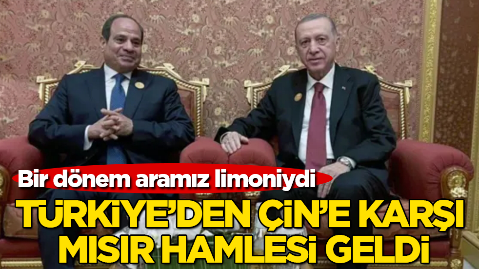 Bir dönem aramız limoniydi! Türkiye’den Çin’e karşı Mısır hamlesi geldi