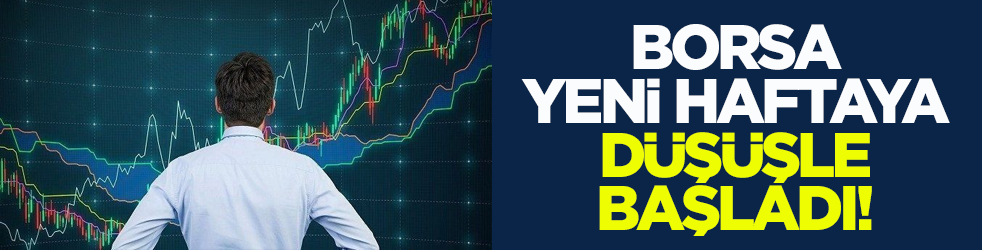 Borsa yeni haftaya düşüşle başladı!