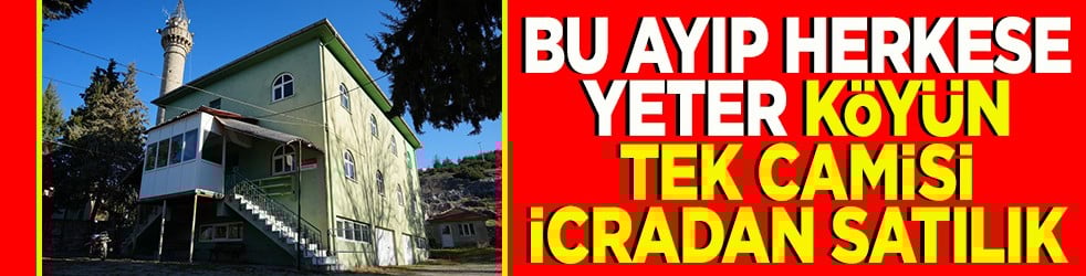 Bu ayıp bütün köye yeter cami icradan satılık