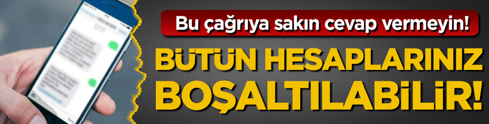 Bu çağrıya sakın cevap vermeyin: Bütün hesaplarınız boşaltılabilir!