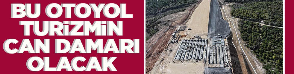 Bu otoyol turizmin can damarı olacak
