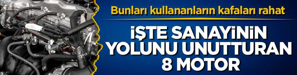 Bunları kullananların kafaları rahat! İşte sanayinin yolunu unutturan 8 motor