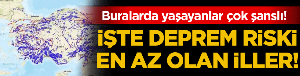 Buralarda yaşayanlar çok şanslı! İşte deprem riski en düşük iller!