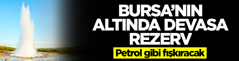 Bursa'nın atında devasa rezerv! Petrol gibi fışkıracak