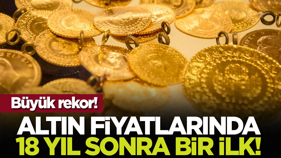 Büyük rekor! Altın fiyatlarında 18 yıl sonra bir ilk!