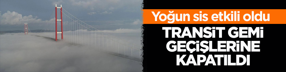 Çanakkale Boğazı yoğun sis nedeniyle transit gemi geçişlerine kapatıldı