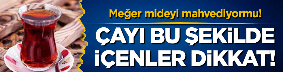 Çayı bu şekilde içenler dikkat: Meğer mideyi mahvediyormuş!