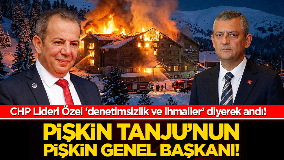 CHP Lideri Özel ‘denetimsizlik ve ihmaller’ diyerek andı! Pişkin Tanju’nun pişkin genel başkanı!