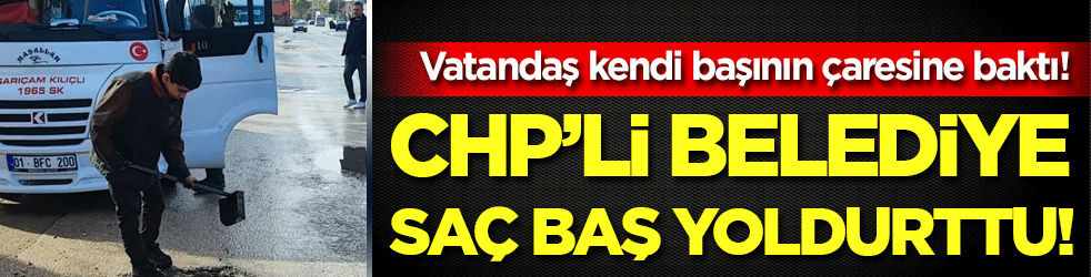 CHP'li belediye saç baş yoldurttu: Vatandaş kendi başının çaresine bakıyor!