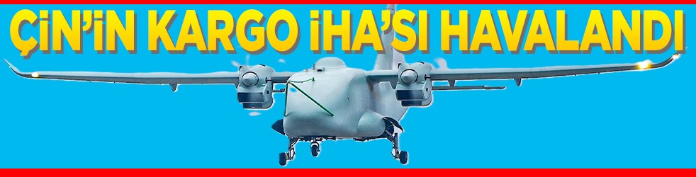 Çin’in kargo İHA’sı havalandı