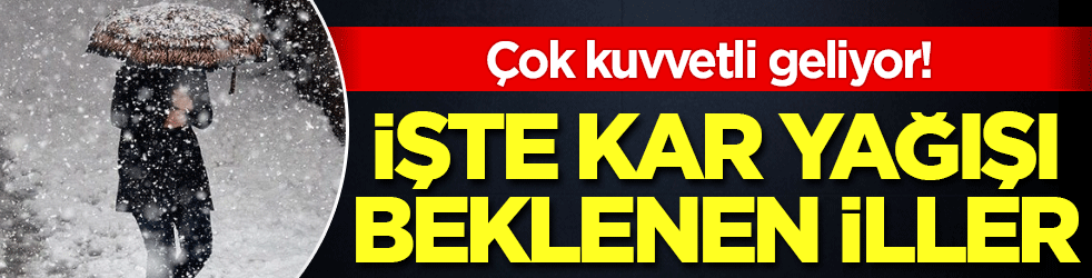 Çok kuvvetli geliyor: İşte kar yağacak iller!