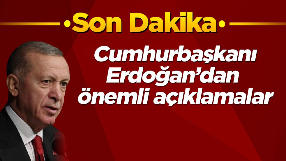 Cumhurbaşkanı Recep Tayyip Erdoğan'dan önemli açıklamalar