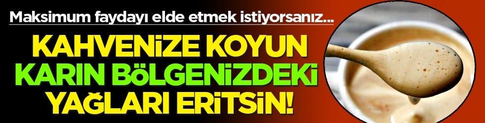 Daha kolay: Kahvenize koyun, karın bölgenizdeki yağları eritsin! En büyük düşman kiloya karşı şak diye hazırlanıyor