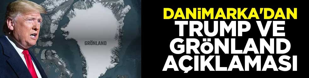 Danimarka'dan Trump ve Grönland açıklaması