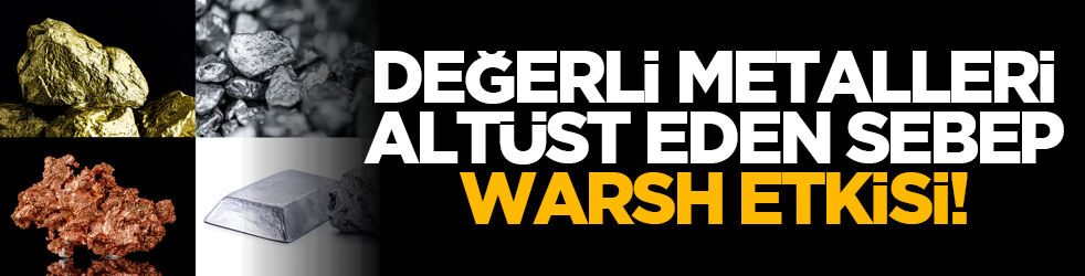 Değerli metalleri altüst eden sebep Warsh etkisi!