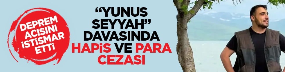 Deprem acısını istismar etti: "Yunus Seyyah" davasında hapis ve para cezası