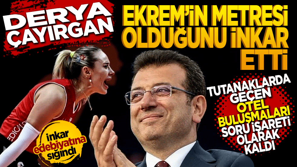 Derya Çayırgan Ekrem’in metresi olduğunu reddetti! Tutanaklarda geçen otel buluşmaları ne olacak?