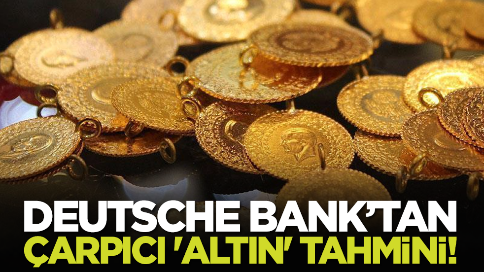 Deutsche Bank’tan çarpıcı 'altın' tahmini!