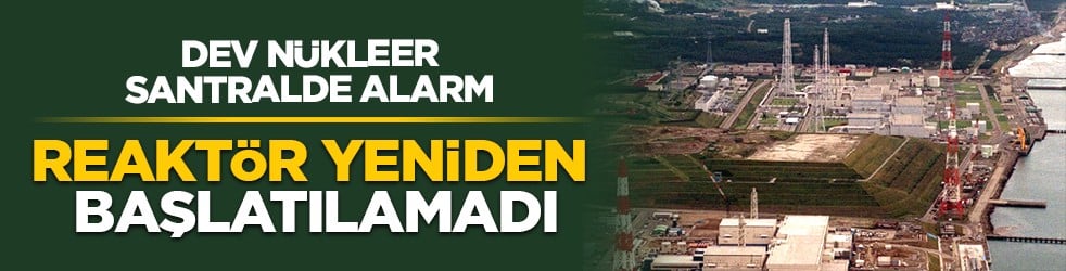 Dev nükleer santralinde alarm: Reaktör yeniden başlatılamadı
