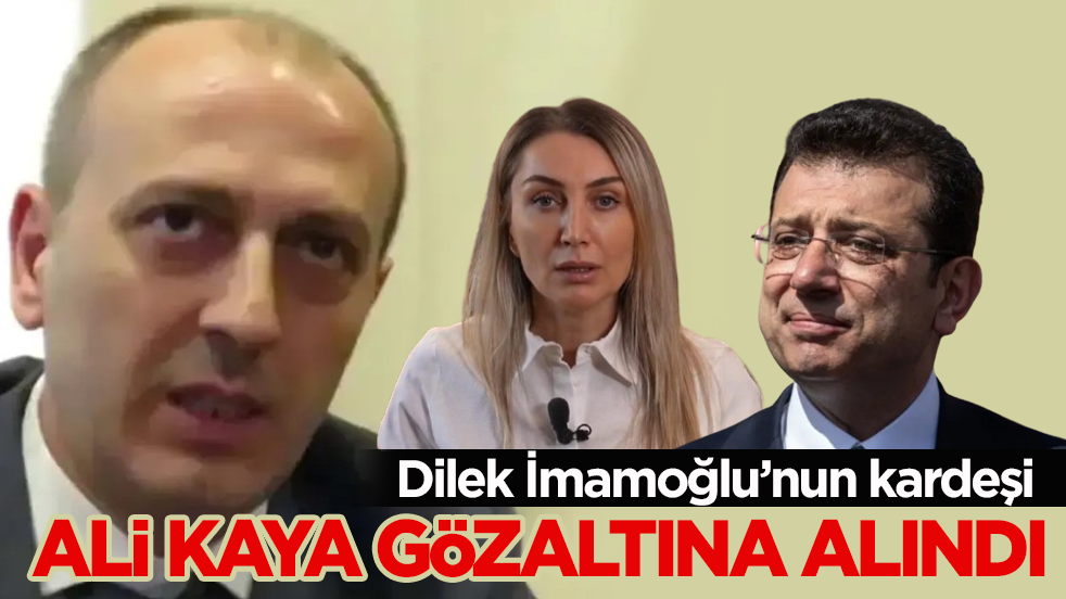 Dilek İmamoğlu’nun kardeşi Ali Kaya gözaltına alındı