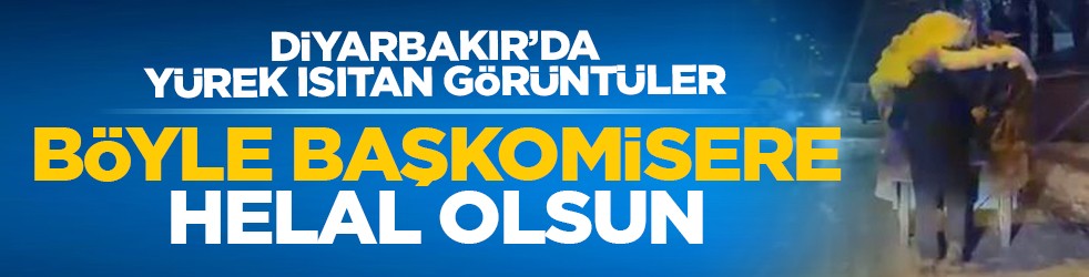 Diyarbakır’da yürek ısıtan görüntüler: Böyle Başkomisere helal olsun