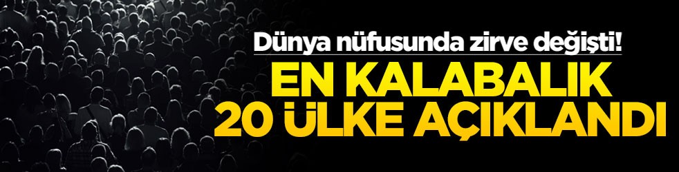 Dünya nüfusunda zirve değişti! En kalabalık 20 ülke açıklandı