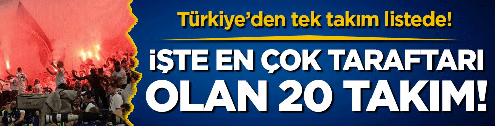 Dünyada en çok taraftarı olan 20 takım belli oldu! Türkiye'den tek takım listede!