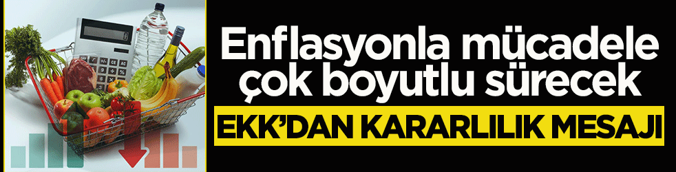 EKK’dan kararlılık mesajı: Enflasyonla mücadele çok boyutlu sürecek
