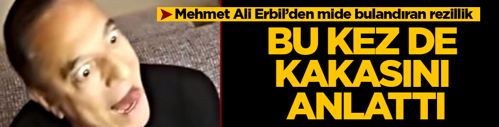 Ekranların ifsat projesi Mehmet Ali Erbil’den mide bulandıran rezillik: Bu kez de kakasını anlattı