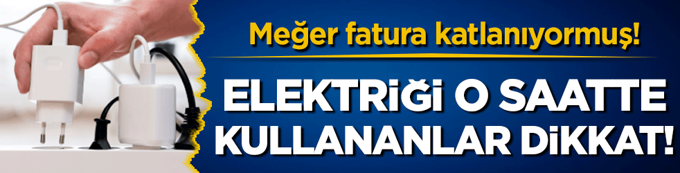 Elektriği o saatlerde kullananlar dikkat: Meğer fatura daha fazla geliyormuş!