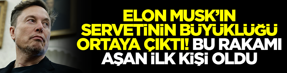 Elon Musk'ın servetinin büyüklüğü belli oldu