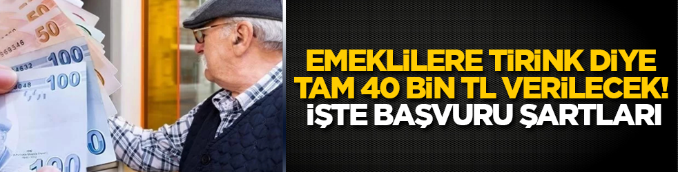 Emeklilere tirink diye tam 40 bin TL verilecek! İşte başvuru şartları