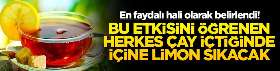 En faydalı hali olarak belirlendi! Bu etkisini öğrenen herkes çay içtiğinde içine limon sıkacak