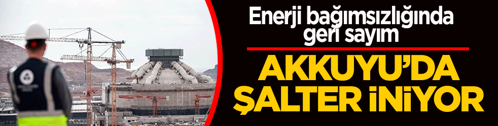 Enerji bağımsızlığında geri sayım! Akkuyu'da şalter iniyor: Nükleer enerji ulusal şebekeye bağlanıyor!