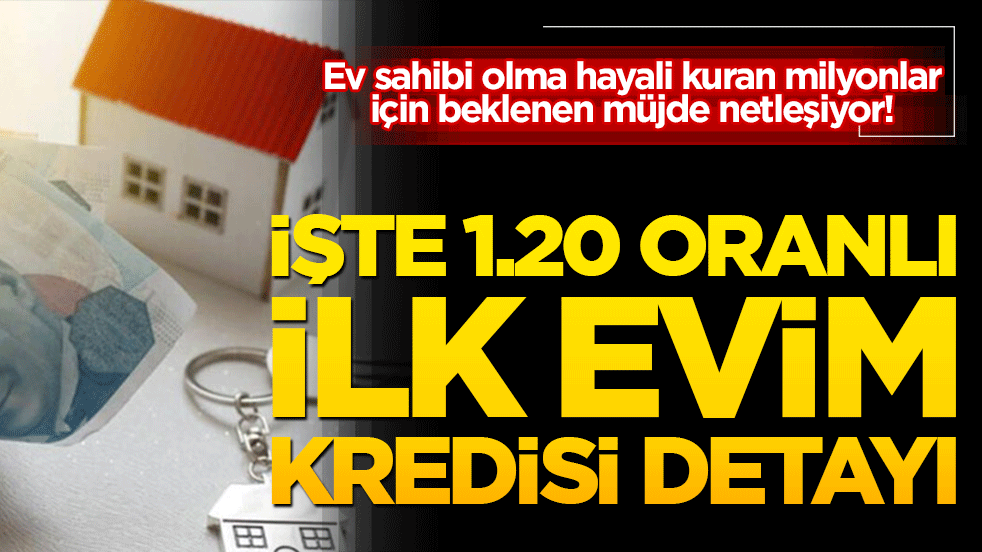 Ev sahibi olma hayali kuran milyonlar için beklenen müjde netleşiyor! İşte 1.20 oranlı ilk evim kredisi detayı