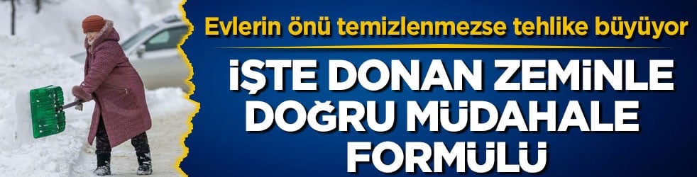 Evlerin önü temizlenmezse tehlike büyüyor! İşte donan zeminle doğru müdahale formülü
