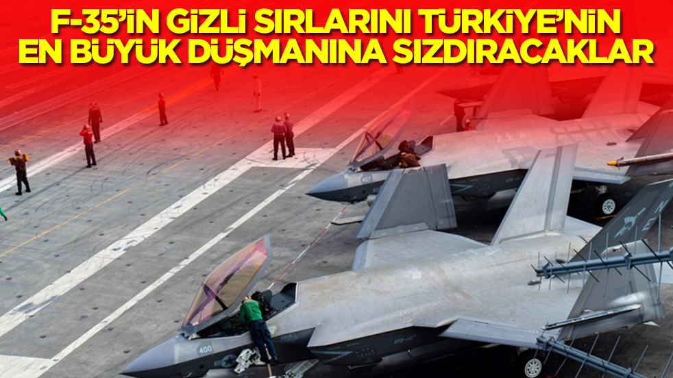 F-35 savaş uçaklarının gizli sırlarını Türkiye'nin en büyük düşmanına sızdıracaklar