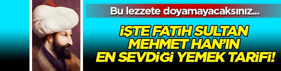 Fatih Sultan Mehmet'in sevdiği mutancana nasıl yapılır? Mutancana yemeği yapacak olanlar bunları biliyor musunuz? 