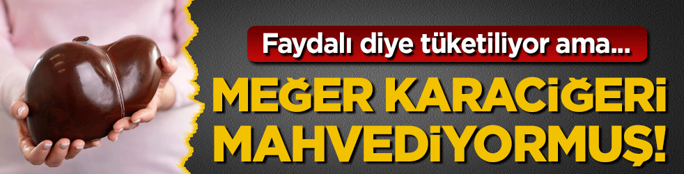 Faydalı diye tüketiliyor: Meğer karaciğeri mahvediyormuş!