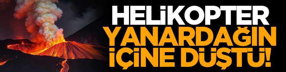 Feci son: Helikopter yanardağın içine düştü!